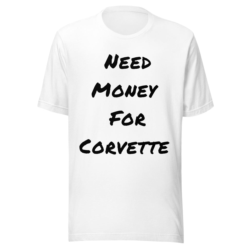 Need Money For Corvette Shirt | Funny Car Guy Shirt | Car Enthusiast Gift