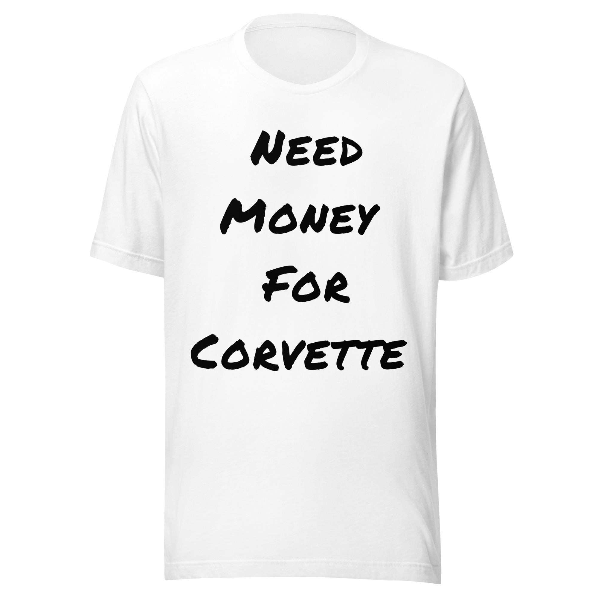 Need Money For Corvette Shirt | Funny Car Guy Shirt | Car Enthusiast Gift