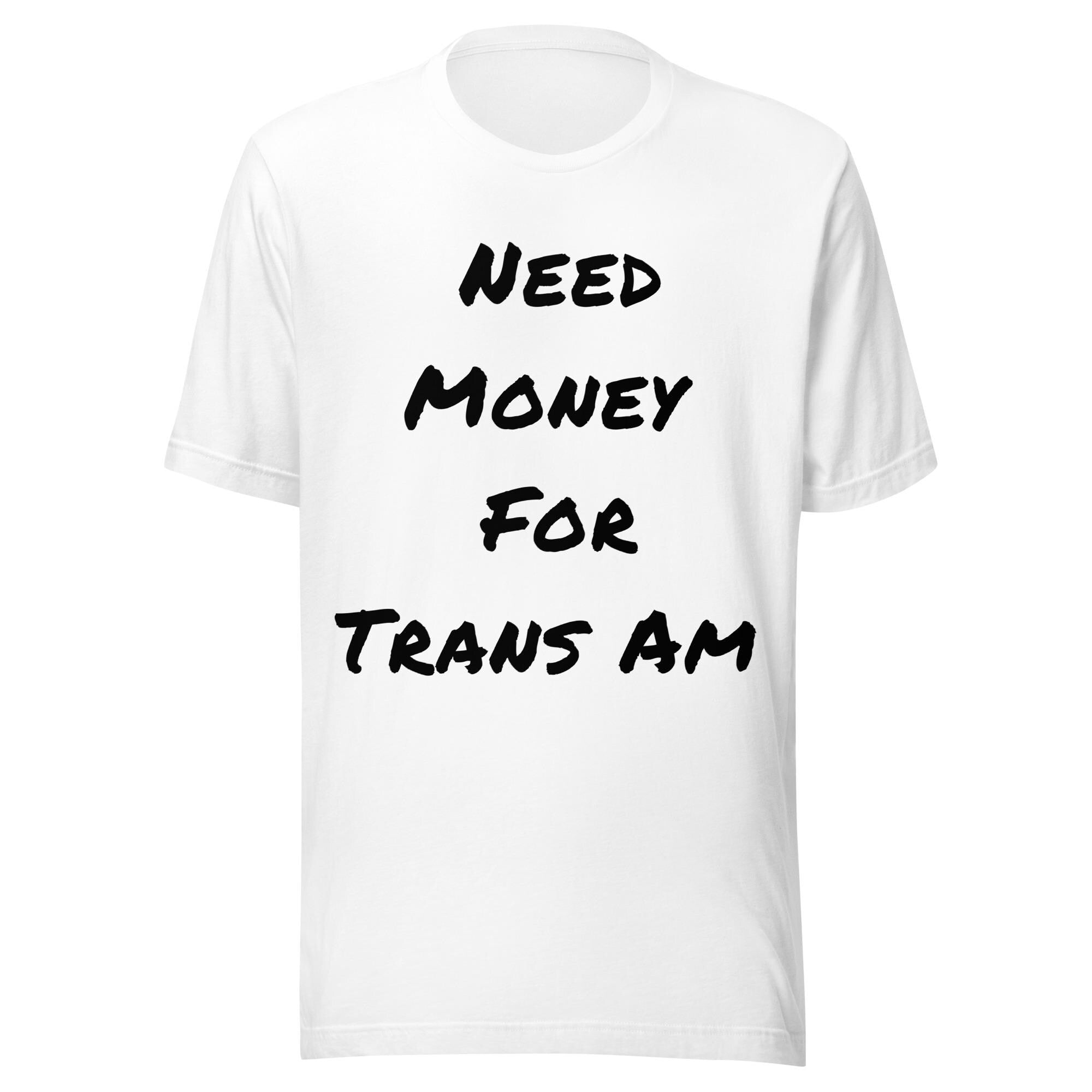 Need Money For Trans Am Shirt | Funny Car Guy Shirt | Car Enthusiast Gift