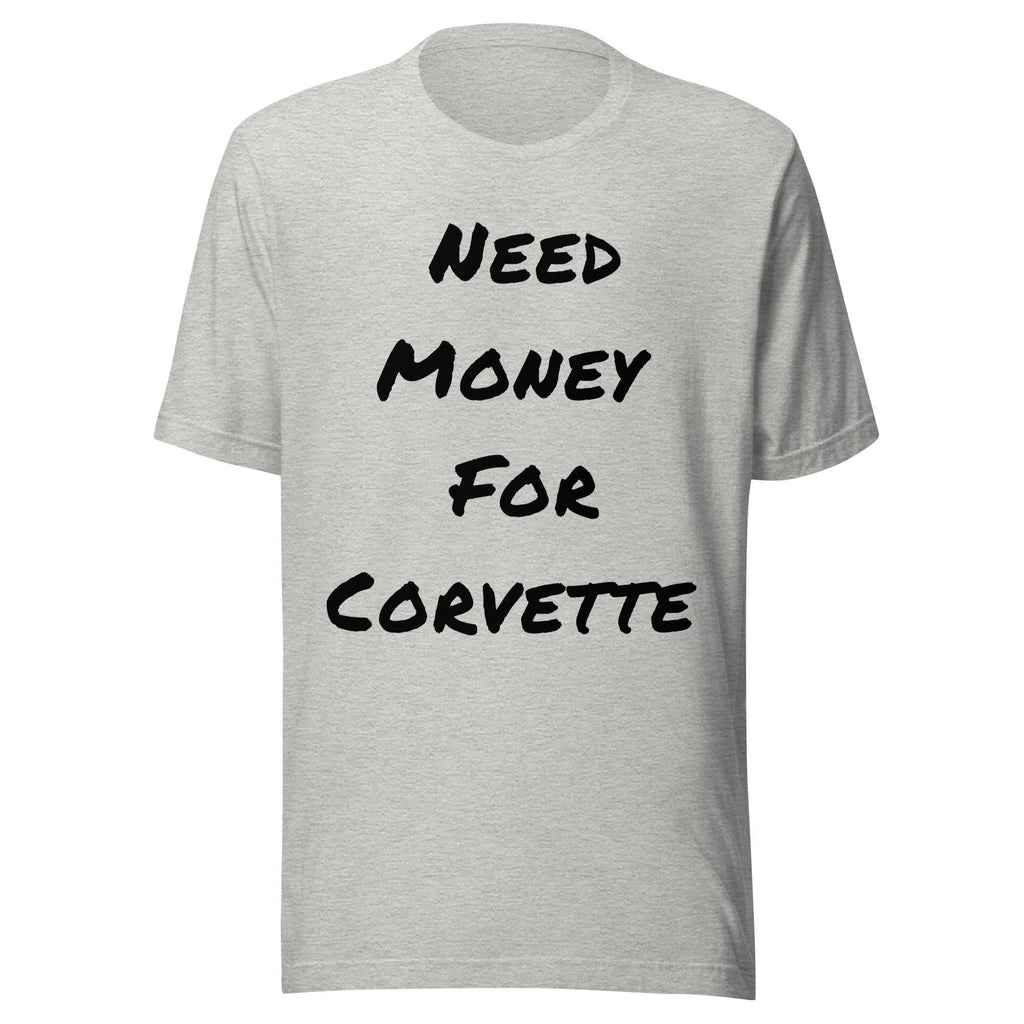 Need Money For Corvette Shirt | Funny Car Guy Shirt | Car Enthusiast Gift